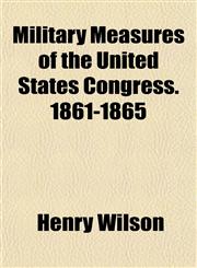 Military Measures of the United States Congress. 1861-1865,1153035960,9781153035965