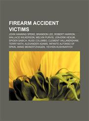 Firearm accident victims John Hanning Speke, Brandon Lee, Robert Harron, Wallace Wilkerson, Melvin Purvis, Jon-Erik Hexum, Spider Sabich,1155191234,9781155191232