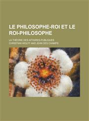 Le Philosophe-Roi Et Le Roi-Philosophe; La Theorie Des Affaires-Publiques,123408287X,9781234082871