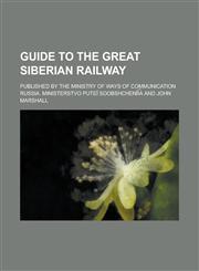 Guide to the Great Siberian railway; Published by the Ministry of ways of communication,1234167476,9781234167479