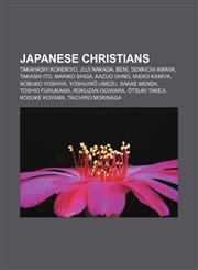 Japanese Christians Takahashi Korekiyo, Juji Nakada, Beni, Senkichi Awaya, Takashi Ito, Mariko Shiga, Kazuo Ohno, Mieko Kamiya, Nobuko Yoshiya,1156819520,9781156819524