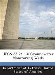UFGS 33 24 13 Groundwater Monitoring Wells,1288766300,9781288766307