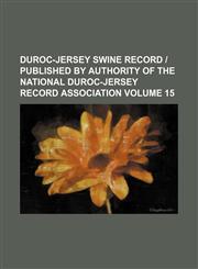 Duroc-Jersey swine record | published by authority of the National Duroc-Jersey Record Association Volume 15,1130426262,9781130426267