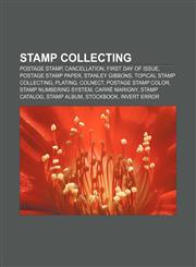 Stamp collecting Postage stamp, Cancellation, First day of issue, Postage stamp paper, Stanley Gibbons, Topical stamp collecting, Plating,1155907574,9781155907574