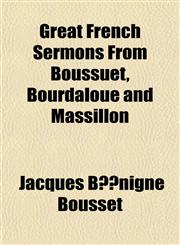 Great French Sermons From Boussuet, Bourdaloue and Massillon,1152272500,9781152272507
