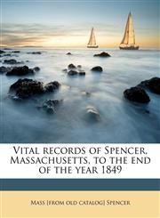 Vital records of Spencer, Massachusetts, to the end of the year 1849,1179617290,9781179617299
