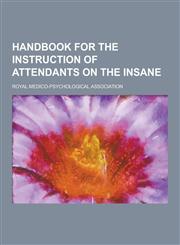 Handbook for the Instruction of Attendants on the Insane,1230228349,9781230228341
