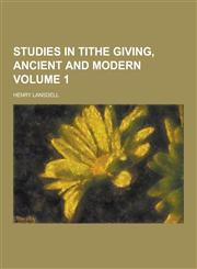 Studies in Tithe Giving, Ancient and Modern Volume 1,1230460748,9781230460741