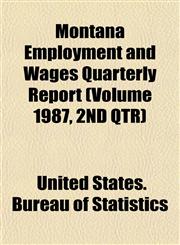 Montana Employment and Wages Quarterly Report (Volume 1987, 2ND QTR),1153511886,9781153511889
