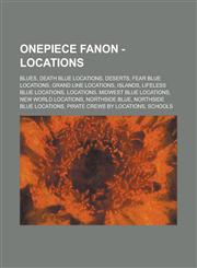 OnePiece Fanon - Locations Blues, Death Blue Locations, Deserts, Fear Blue Locations, Grand Line Locations, Islands, Lifeless Blue Locations, Locations, MidWest Blue Locations, New World Locations, NorthSide Blue,1234732157,9781234732158