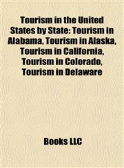 Tourism in the United States by State Tourism in Alabama, Tourism in Alaska, Tourism in California, Tourism in Colorado, Tourism in Delaware,1157964664,9781157964667