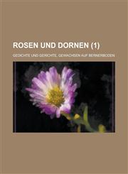 Rosen Und Dornen; Gedichte Und Gerichte, Gewachsen Auf Bernerboden (1 ),1234179504,9781234179502