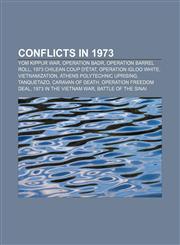 Conflicts in 1973 Yom Kippur War, Operation Badr, Operation Barrel Roll, 1973 Chilean coup d'état, Operation Igloo White, Vietnamization,1156429366,9781156429365