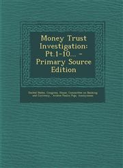 Money Trust Investigation PT.1-10... - Primary Source Edition,1295479060,9781295479061