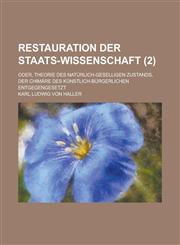 Restauration Der Staats-Wissenschaft; Oder, Theorie Des Naturlich-Geselligen Zustands, Der Chimare Des Kunstlich-Burgerlichen Entgegengesetzt (2 ),1234546051,9781234546052