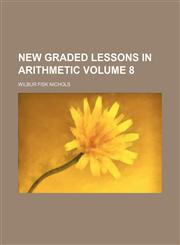 New graded lessons in arithmetic Volume 8,1236529294,9781236529299