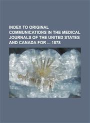Index to original communications in the medical journals of the United States and Canada for  1878,1234290553,9781234290559