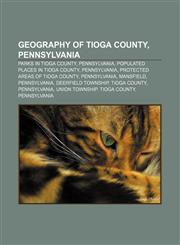 Geography of Tioga County, Pennsylvania Parks in Tioga County, Pennsylvania, Populated places in Tioga County, Pennsylvania,123313518X,9781233135189