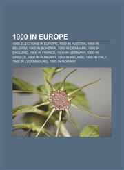 1900 in Europe 1900 elections in Europe, 1900 in Austria, 1900 in Belgium, 1900 in Bohemia, 1900 in Denmark, 1900 in England, 1900 in France,1157739458,9781157739456