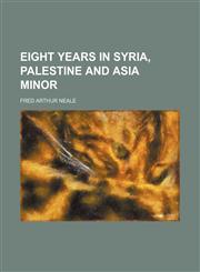 Eight Years in Syria, Palestine and Asia Minor,1459068785,9781459068780