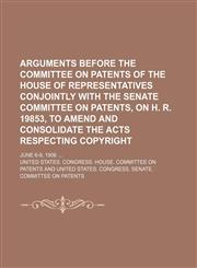Arguments before the Committee on patents of the House of representatives conjointly with the Senate Committee on patents, on H. R. 19853, to amend and consolidate the acts respecting copyright; June 6-9, 1906,1159581509,9781159581503