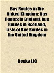 Bus Routes in the United Kingdom Bus Routes in England, Bus Routes in Scotland, Lists of Bus Routes in the United Kingdom,1157790976,9781157790976