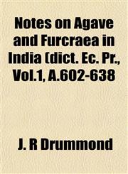 Notes on Agave and Furcraea in India (dict. Ec. Pr., Vol.1, A.602-638,1151758167,9781151758163