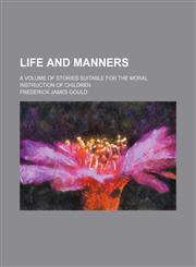 Life and manners; A volume of stories suitable for the moral instruction of children,1151154253,9781151154255