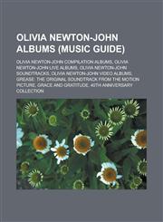 Olivia Newton-John albums (Music Guide) Olivia Newton-John compilation albums, Olivia Newton-John live albums, Olivia Newton-John soundtracks, Olivia Newton-John video albums, Grease: The Original Soundtrack from the Motion Picture,1156552931,9781156552933