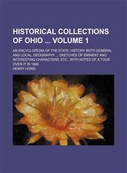 Historical collections of Ohio  Volume 1; an encyclopedia of the state history both general and local, geography  sketches of eminent and interesting characters, etc., with notes of a tour over it in 1886,1231189134,9781231189139