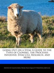 Going Out on a Stem A Guide to the Types of Cloning, the Processes Involved, Stem Cell Research, and More,1241312397,9781241312398