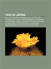 1945 in Japan Battle of Okinawa, Kamikaze, Battle of Iwo Jima, Surrender of Japan, Atomic bombings of Hiroshima and Nagasaki,1157584365,9781157584360