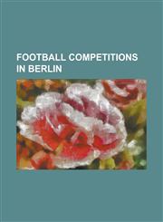 Football Competitions in Berlin 2. Fussball-Bundesliga Nord (1974-1981), Amateur-Oberliga Berlin, Berlin-Liga, Berliner Landespokal, Brandenburg Foot,1230812288,9781230812281