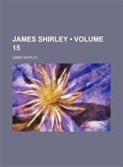 James Shirley (Volume 15),1150352221,9781150352225