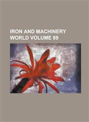 Iron and Machinery World Volume 89,1154986691,9781154986693