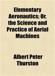 Elementary Aeronautics; Or, the Science and Practice of Aerial Machines,115251525X,9781152515253