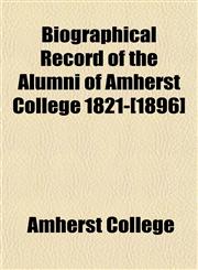 Biographical Record of the Alumni of Amherst College 1821-[1896],1154946010,9781154946017