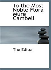 To the Most Noble Flora Mure Cambell,1110856652,9781110856657