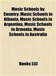 Music Schools by Country Music Schools in Albania, Music Schools in Argentina, Music Schools in Armenia, Music Schools in Australia,1157885586,9781157885580