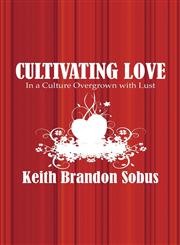 Cultivating Love In a Culture Overgrown with Lust,1606102885,9781606102886
