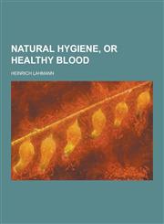 Natural Hygiene, or Healthy Blood,1230383573,9781230383576