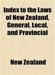 Index to the Laws of New Zealand, General, Local, and Provincial,1152149202,9781152149205