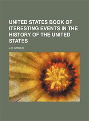 UNITED STATES BOOK OF ITERESTING EVENTS IN THE HISTORY OF THE UNITED STATES,1151290149,9781151290144