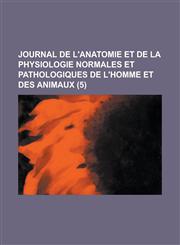 Journal de L'Anatomie Et de La Physiologie Normales Et Pathologiques de L'Homme Et Des Animaux (5 ),1153478528,9781153478526