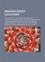 Dragon Quest - Locations Dragon Quest III locations, Dragon Quest II locations, Dragon Quest IV locations, Dragon Quest IX locations, Dragon Quest I locations, Dragon Quest Monsters: Joker locations, Dragon Quest Swords locations, Dragon Quest VIII locat,1234841614,9781234841614