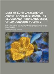 Lives of Lord Castlereagh and Sir Charles Stewart, the second and third Marquesses of Londonderry Volume 2 ; with annals of contemporary events in which they bore a part,1236428021,9781236428028