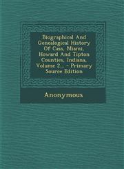 Biographical and Genealogical History of Cass, Miami, Howard and Tipton Counties, Indiana, Volume 2... - Primary Source Edition,1293616923,9781293616925