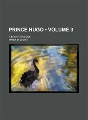 Prince Hugo (Volume 3); a bright episode,1154384365,9781154384369