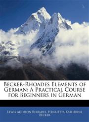 Becker-Rhoades Elements of German A Practical Course for Beginners in German,1144717817,9781144717818