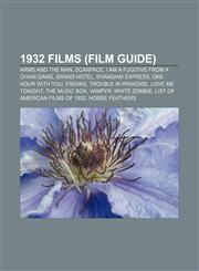 1932 films (Film Guide) Arms and the Man, Scarface, I Am a Fugitive from a Chain Gang, Grand Hotel, Shanghai Express, One Hour with You,1157493122,9781157493129